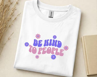 Be Kind To People Shirt,  Inspirational Shirt, Kindness Shirt, Motivational Shirt, Positive Message shirt, Mental health gift shirt