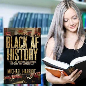 May include: A book cover with the title "BLACK AF HISTORY" in gold lettering. The subtitle reads "THE UN-WHITEWASHED STORY OF AMERICA" with the author's name, Michael Harriot, below. A person is holding the book and another with an orange cover.