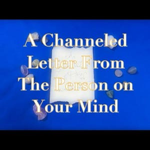 May include: A blue background with the text "A Channeled Letter From The Person on Your Mind" in gold. A white, torn-edged paper is in the center, with small stones scattered around it.