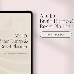 May include: A digital planner displayed on a tablet. The text "ADHD Brain Dump & Reset Planner" is visible, along with the phrase "Use whenever your mind feels full." A button reads "PRINTABLE PDF."
