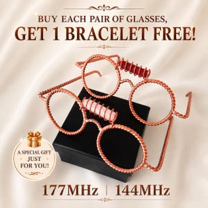 May include: Two pairs of copper-colored wire glasses with twisted frames. One pair features a red cylindrical accent, the other a light pink cylindrical accent. Text reads: BUY EACH PAIR OF GLASSES, GET 1 BRACELET FREE! A SPECIAL GIFT JUST FOR YOU! 177MHz | 144MHz