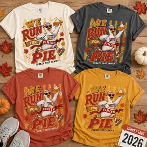 May include: Four short-sleeve t-shirts in cream, charcoal, rust, and mustard yellow. Each features a graphic of a turkey wearing sunglasses and a headband, holding a slice of pie, with the text WE RUN FOR FINISH PIE TURKEY TROT FAMILY 2026.
