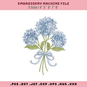 May include: An embroidery machine file featuring a bouquet of three blue hydrangea clusters with green leaves and a light blue ribbon bow. The text reads: EMBROIDERY MACHINE FILE 5 Sizes | 4" 5" 6" 7" 8" and .PES .DST .JEF .EXP .VP3 .HUS .XXX.