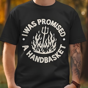 I Was Promised A Handbasket Shirt, Funny Dark Humor Devil Tee, Distressed Pitchfork Flame Graphic, Gothic Sarcastic Unisex T-Shirt Gift