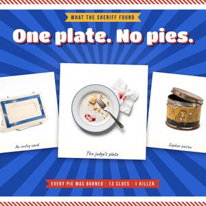 May include: A game board featuring the text 'WHAT THE SHERIFF FOUND', 'One plate. No pies.', and 'EVERY PIE WAS BURNED - 13 CLUES - 1 KILLER'. It displays three cards: an entry card, a plate with crumbs and a fork, and a tin labelled 'Gopher poison'.