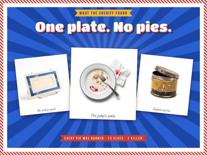 May include: A game board featuring the text 'WHAT THE SHERIFF FOUND', 'One plate. No pies.', and 'EVERY PIE WAS BURNED - 13 CLUES - 1 KILLER'. It displays three cards: an entry card, a plate with crumbs and a fork, and a tin labelled 'Gopher poison'.