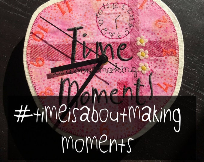 My Favourite Clock - because #TIMEISABOUTMAKINGMOMENTS - Awesome Machine Embroidery Design for DIY CLOCK making, digital file for download