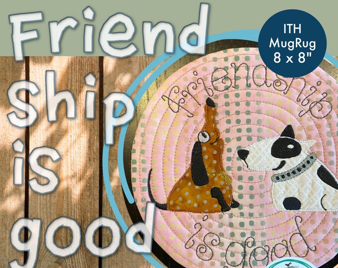 8 x 8" MugRug ITH - Friendship is Good - Cute MugRug design with my hand drawn, Appliqué dogs: Vroni and Victor - art work by Kittiekat
