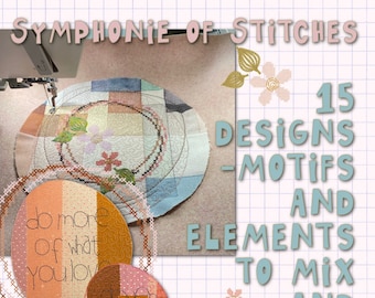 A 'Symphonie of Stitches' - 15 fun, playful and easy, versatile, mix and match designs to make on your embroidery machine + Bonus designs