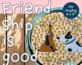 6 x 6 MugRug ITH - Friendship is Good - Cute and versatile MugRug design with my hand drawn dogs: Vroni and Victor - art work by Kittiekat