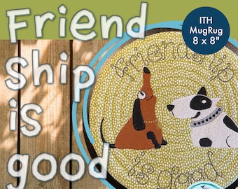 8 x 8" MugRug ITH - Friendship is Good - Cute and versatile MugRug design with my hand drawn dogs: Vroni and Victor - art work by Kittiekat