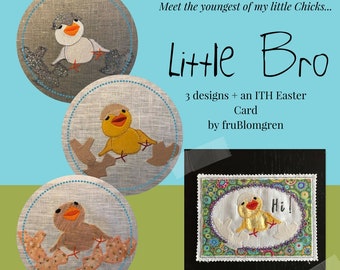 LITTLE BRO, a little, just hatched Birdie/Chicken, 4 Machine Embroidery Designs: 3 styles + an ITH Easter Card with Little Bro