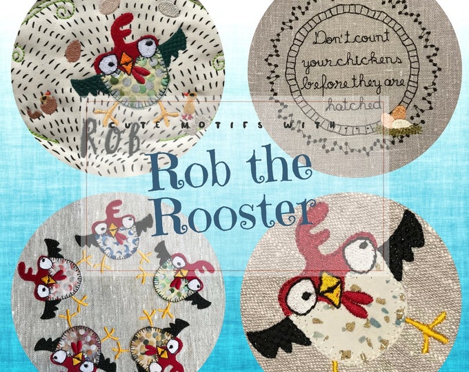 ROB the ROOSTER - 4 fun, Whimsical Machine Embroidery designs with my little Crazy Rooster Rob, a mix of appliqué and embroidery