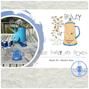 May include: A blue teapot with a smiling face and flowers growing out of the spout. The teapot is embroidered with the text "Beauty comes from within". The image also includes the text "Face Friday with Flowers" and "Week 39 - Madam Blaa".