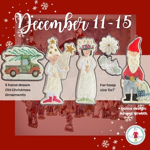 May include: Five embroidered Christmas ornaments featuring a truck with a tree, a star-holding figure, a candle-crowned figure, a flower with a bird, and a gnome. Text reads: December 11-15, 5 hand drawn ITH Christmas Ornaments, For hoop size 5x7, + bonus design: Advent Wreath.