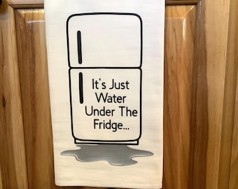 It’s Just Water Under The Fridge cotton kitchen towel