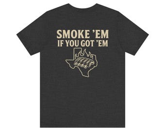 Smoke ’Em If You Got ’Em BBQ Shirt | Unisex Graphic Tee | Texas BBQ Apparel | Pitmaster Shirt | BBQ Gift for Grill Lovers