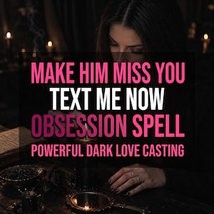 May include: A dark-themed graphic featuring the text MAKE HIM MISS YOU TEXT ME NOW OBSESSION SPELL POWERFUL DARK LOVE CASTING in pink and white lettering, overlaid on a scene with a lit candle, a small mirror, and a dark surface.