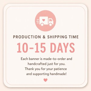 May include: A square informational graphic with rounded corners featuring a light pink background. It displays a white delivery truck icon with a heart, the text PRODUCTION & SHIPPING TIME, 10-15 DAYS, and a message about handmade banners.