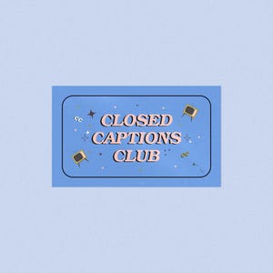 May include: A blue rectangular graphic with rounded corners features the words "CLOSED CAPTIONS CLUB" in pink, with small television graphics and star accents. The background is a light blue.