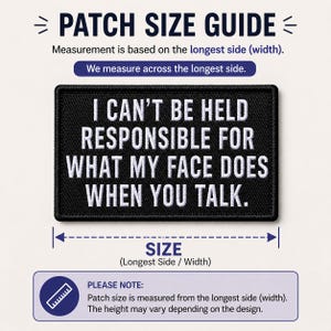 May include: A black rectangular patch with white embroidered text that reads "I CAN'T BE HELD RESPONSIBLE FOR WHAT MY FACE DOES WHEN YOU TALK." The image also includes a patch size guide with text and a note about measurements.