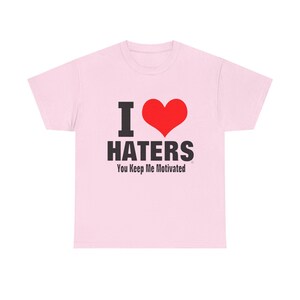 I Heart Haters T-Shirt | I HATERS You Keep Me Motivated Tee image 9