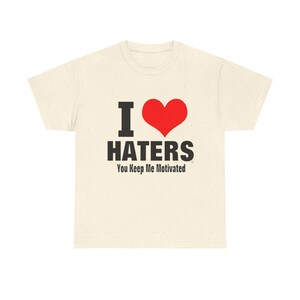 I Heart Haters T-Shirt | I HATERS You Keep Me Motivated Tee image 7