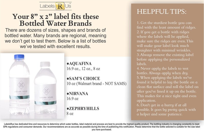 May include: A white background with a brown rectangle on the right side. The brown rectangle has the text "HELPFUL TIPS:" followed by a list of tips for applying labels to bottles. The left side of the image shows two clear plastic water bottles with labels that say "LAGUNA HOME". The text "Your 8" x 2" label fits these Bottled Water Brands" is at the top of the image. Below the bottles is a list of water brands with their sizes, including Aquafina, Sam's Choice, Nirvana, and Zephyrhills.