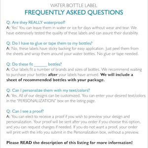 May include: Frequently Asked Questions about water bottle labels.  The labels are waterproof, easy to apply, and can be personalized with text and colors.  A sample sheet of recommended bottles is included with each order.
