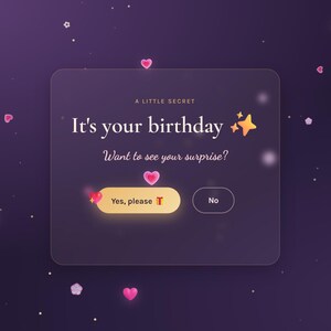 Peut inclure: Une fenêtre contextuelle numérique sur un fond violet foncé avec des cœurs roses flottants. Le texte indique : A LITTLE SECRET, It's your birthday, Want to see your surprise ? Deux boutons sont visibles : un jaune marqué Yes, please T et un sombre marqué No.
