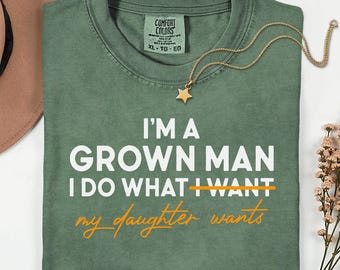 Comfort Colors® Funny Dad Shirt Im A Grown Man I Do What My Daughter Wants Tee, Fathers Day Gift, Dad Gift from Daughter, Humorous Dad Tee
