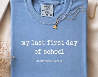 Funny Teacher Retirement Comfort Colors® Shirt, My Last First Day of School Shirt, Funny Teacher Retiring Gift, Teacher Appreciation Gift