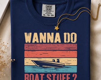 Funny Boating Comfort Colors Shirt, Wanna Do Boat Stuff Tee, Boating Lover Shirt, Funny Cruise Shirt, Funny Lake Boat Tee, Gifts for Boaters