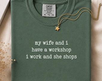 Comfort Colors® My Wife And I Have A Workshop Shirt, Funny Husband Humor Shirt, Funny Sarcastic Husband Wife Shirt, Funny Husband Gift Tee