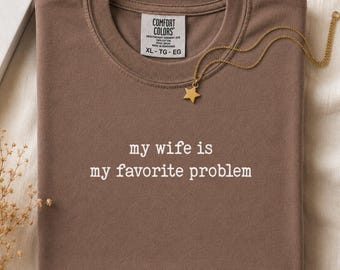 Funny Husband Humor Comfort Colors® Shirt, My Wife is My Favorite Problem Shirt, Funny Sarcastic Husband Wife Shirt, Funny Husband Gift Tee