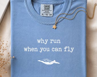 Comfort Colors® Funny Swimming Shirt, Why Run When You Can Fly Tee, Sarcastic Swimmer Gift, Swim Lover Shirt, Funny Swimmer Athlete Gift Tee