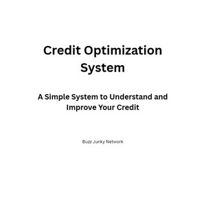 May include: A white document page featuring the black text Credit Optimization System, followed by the subtitle A Simple System to Understand and Improve Your Credit, and the footer text Buzz Junky Network centered at the bottom of the page.