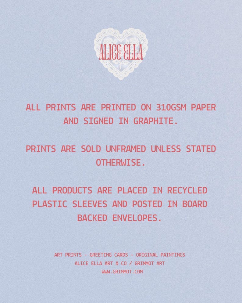 May include: A light blue background with text in pink. The text reads "ALICE ELLA" above the text "ALL PRINTS ARE PRINTED ON 310GSM PAPER AND SIGNED IN GRAPHITE." Additional text describes the product packaging.
