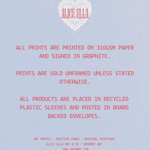 May include: A light blue background with text in pink. The text reads "ALICE ELLA" above the text "ALL PRINTS ARE PRINTED ON 310GSM PAPER AND SIGNED IN GRAPHITE." Additional text describes the product packaging.