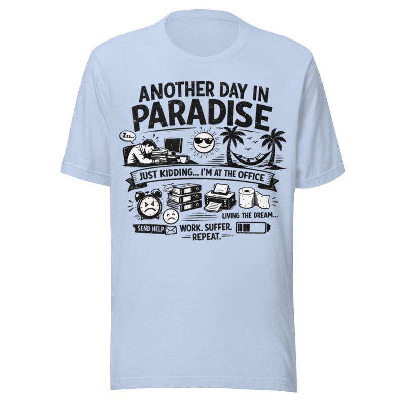 Another Day in Paradise T-Shirt, Funny Office Shirt, Sarcastic Work Tee, Burnout Humor Gift, Corporate Life Shirt, Unisex Graphic Tee