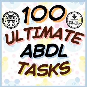 May include: A digital graphic with the text "100 ULTIMATE ABDL TASKS" in various fonts and colors. The image includes two circular badges, one with a diaper graphic and the letters "ABDL", and another with a download icon and the words "INSTANT DOWNLOAD".