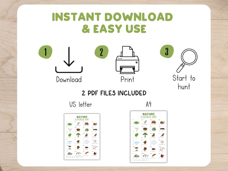 May include: White background with green text that reads "INSTANT DOWNLOAD & EASY USE." The image shows a download icon, a printer icon, and a magnifying glass icon. Two PDF files are included, US letter and A4 size, with a nature scavenger hunt.