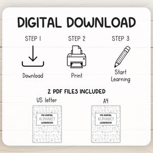May include: White background with the text "DIGITAL DOWNLOAD" and instructions for downloading, printing, and learning. Includes two PDF files: US letter and A4, each with a cover that says "MY ANIMAL ALPHABET WORKBOOK".