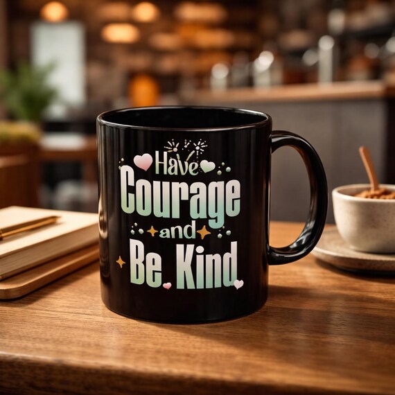 Have Courage And Be Kind | Black Coffee Mug, Inspirational Quote