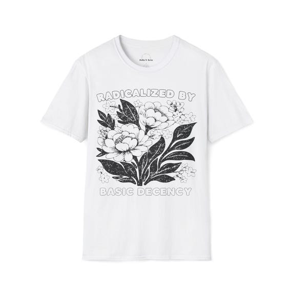 Radicalized by Basic Decency T-Shirt | Floral Illustration Tee, Quiet Values, Steady Voice