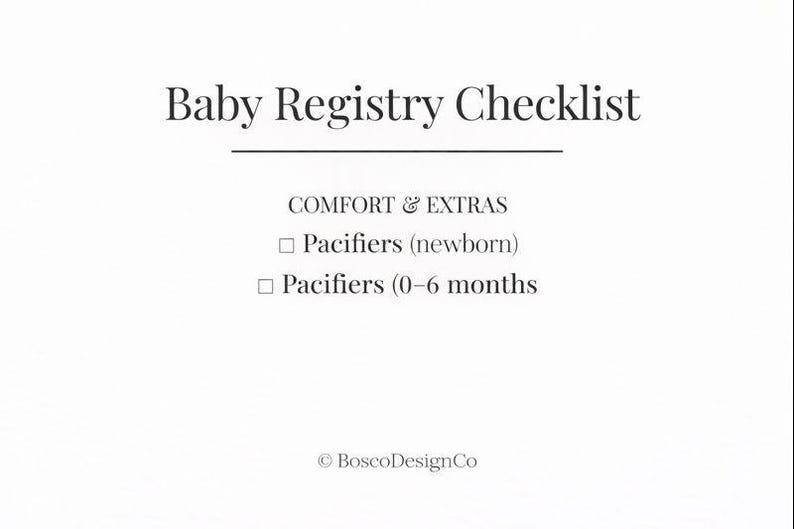 May include: A white baby registry checklist with black text. The title reads "Baby Registry Checklist". The checklist includes "Pacifiers (newborn)" and "Pacifiers (0-6 months)" under "COMFORT & EXTRAS". The BoscoDesignCo logo is at the bottom.