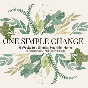 Könnte beinhalten: Ein cremefarbenes Buchcover mit dem Titel "ONE SIMPLE CHANGE" in schwarzer Schrift. Das Cover zeigt Aquarellillustrationen von grünen und beigen Blättern. Der Text darunter lautet "6 Weeks to a Simpler, Healthier Home" und "18 simple swaps • Aldi/Pantry Edition."