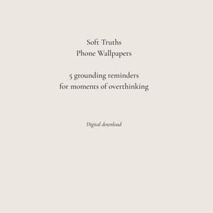 May include: A cream-coloured digital download with the text: "Soft Truths Phone Wallpapers." The image includes the phrase "5 grounding reminders for moments of overthinking" and "Digital download."