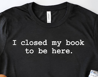 I Closed My Book To Be Here PNG SVG, Funny Reader Bookworm Librarian Design