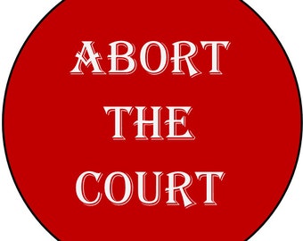 Political button, pin or magnet, choose your size, Abort the Court